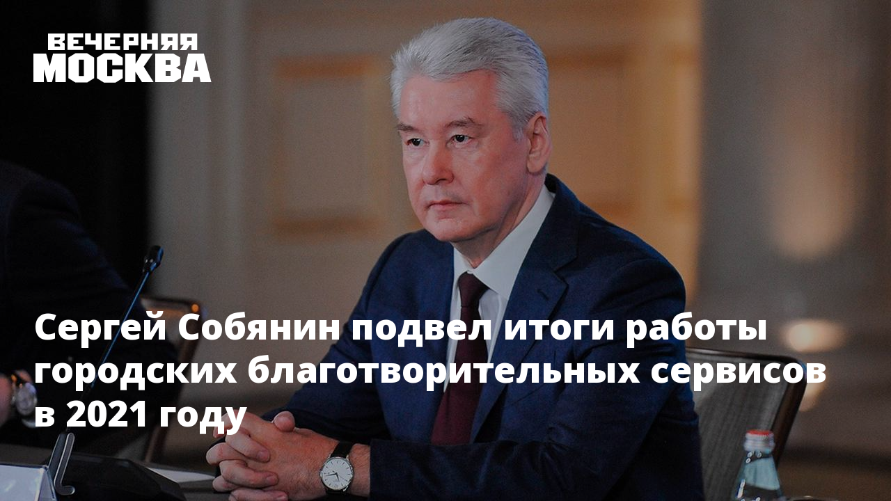 Сергей Собянин подвел итоги работы городских благотворительных сервисов в  2021 году