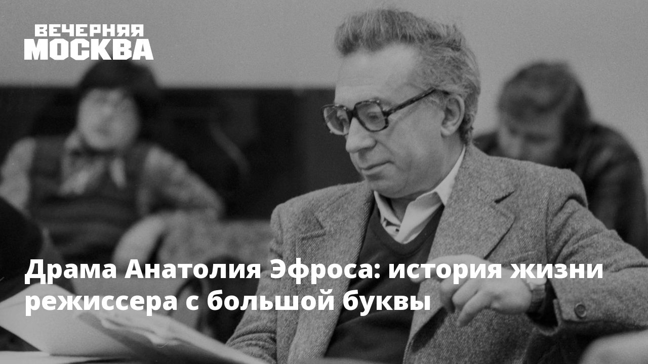 Драма Анатолия Эфроса: история жизни режиссера с большой буквы