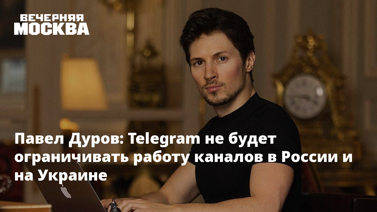 Павел Дуров: Telegram не будет ограничивать работу каналов в России и на  Украине