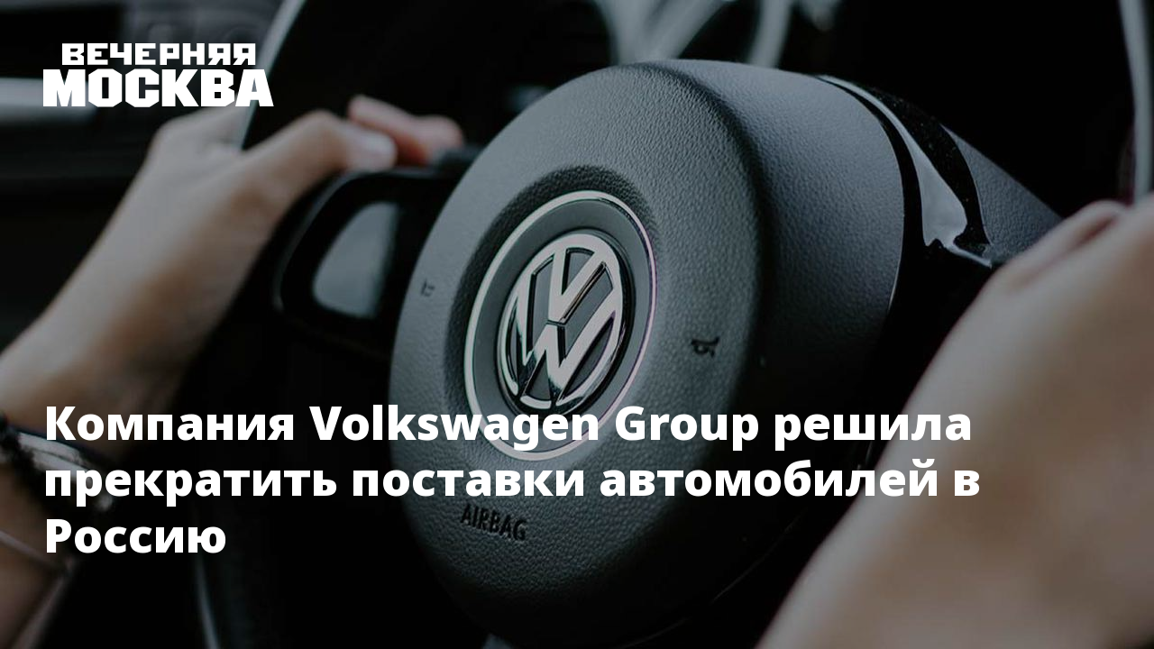 Компания Volkswagen Group решила прекратить поставки автомобилей в Россию