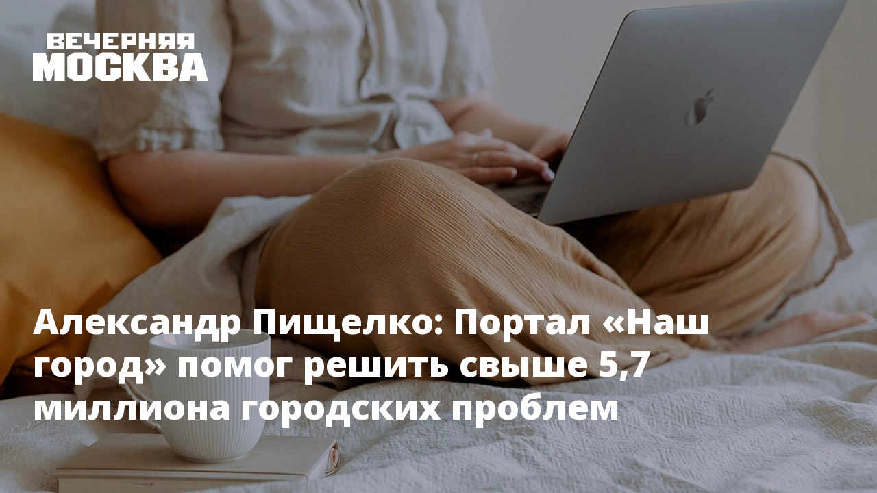 Александр Пищелко: Портал «Наш город» помог решить свыше 5,7 миллиона  городских проблем