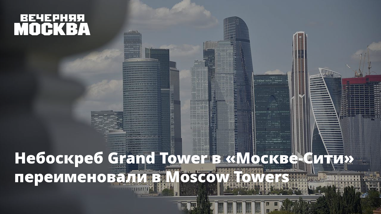 Небоскреб Grand Tower в «Москве-Сити» переименовали в Moscow Towers