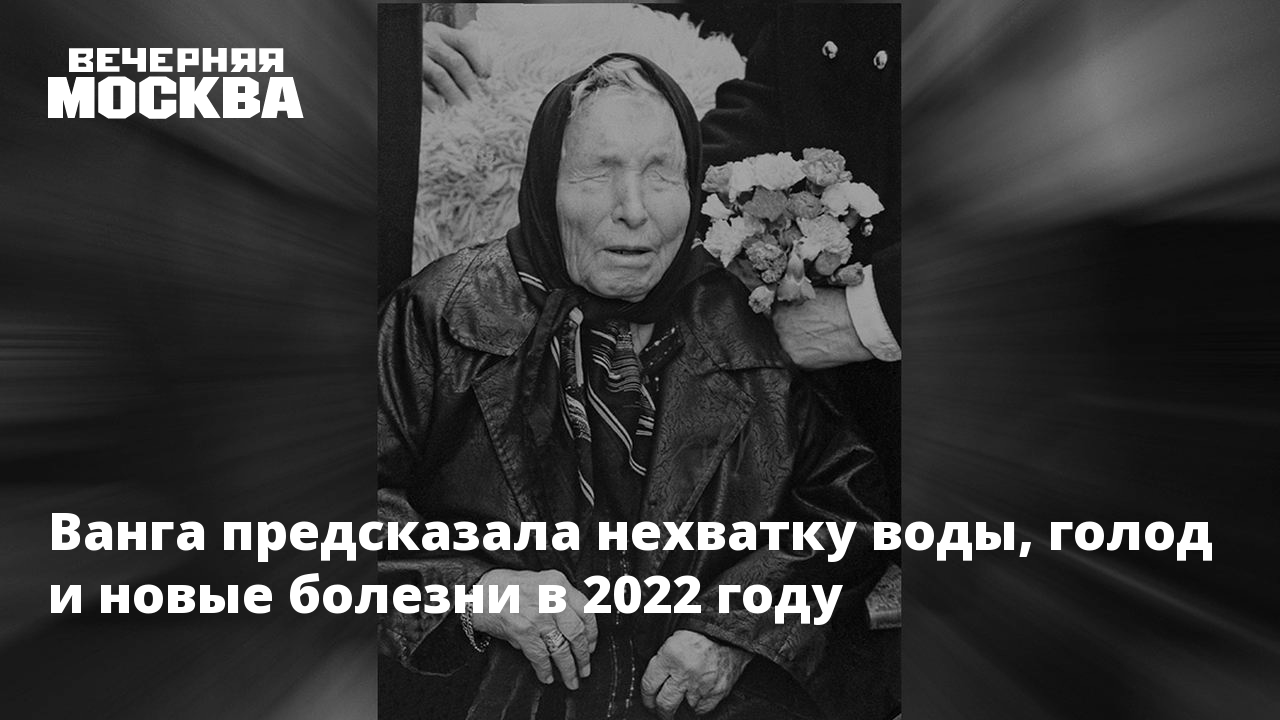 Ванга предсказала нехватку воды, голод и новые болезни в 2022 году